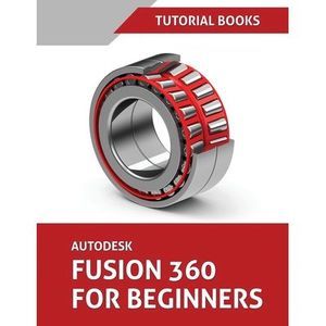 Autodesk Fusion 360 For Beginners: Part Modeling, Assemblies, and Drawings -- Tu
